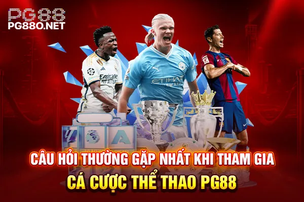 Câu hỏi thường gặp nhất khi tham gia cá cược thể thao PG88 Câu hỏi thường gặp nhất khi tham gia cá cược thể thao PG88