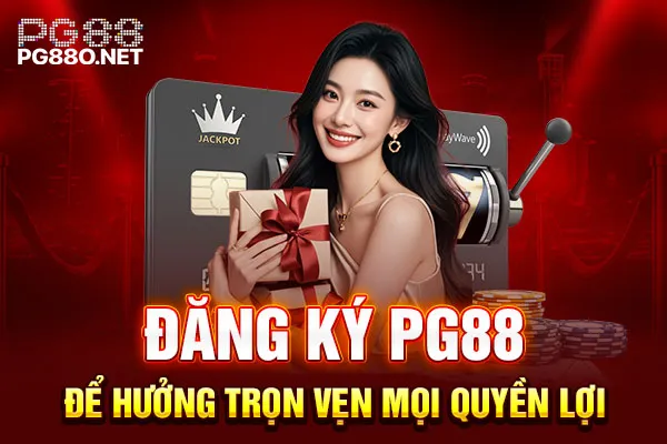 Đăng ký PG88 để hưởng trọn vẹn mọi quyền lợi Đăng ký PG88 để hưởng trọn vẹn mọi quyền lợi