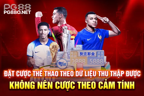 Đặt cược thể thao theo dữ liệu thu thập được, không nên cược theo cảm tính Đặt cược thể thao theo dữ liệu thu thập được, không nên cược theo cảm tính