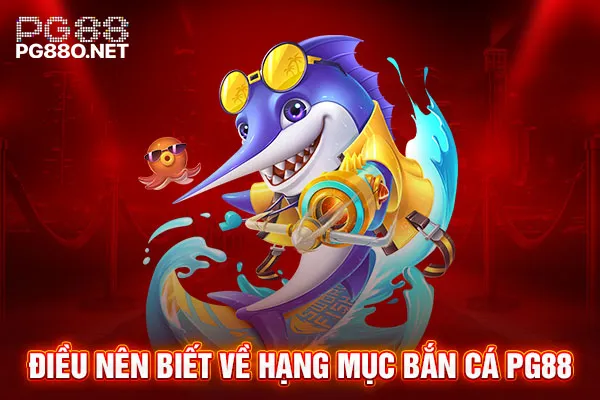 Điều nên biết về hạng mục bắn cá PG88 Điều nên biết về hạng mục bắn cá PG88