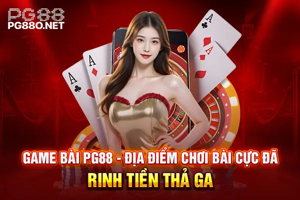 Game Bài PG88 - Địa Điểm Chơi Bài Cực Đã, Rinh Tiền Thả Ga Game Bài PG88 - Địa Điểm Chơi Bài Cực Đã, Rinh Tiền Thả Ga