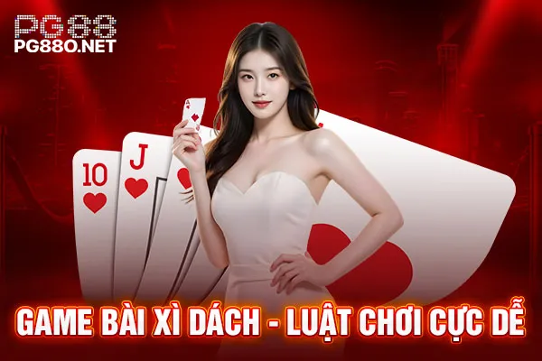 Game bài xì dách - luật chơi cực dễ Game bài xì dách - luật chơi cực dễ