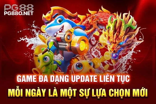 Game đa dạng update liên tục, mỗi ngày là một sự lựa chọn mới Game đa dạng update liên tục, mỗi ngày là một sự lựa chọn mới