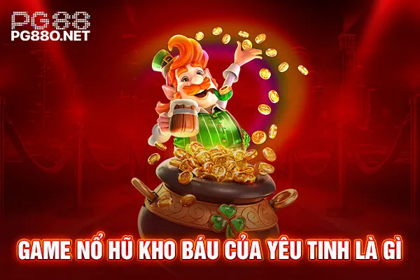 Game nổ hũ Kho Báu Của Yêu Tinh là gì Game nổ hũ Kho Báu Của Yêu Tinh là gì