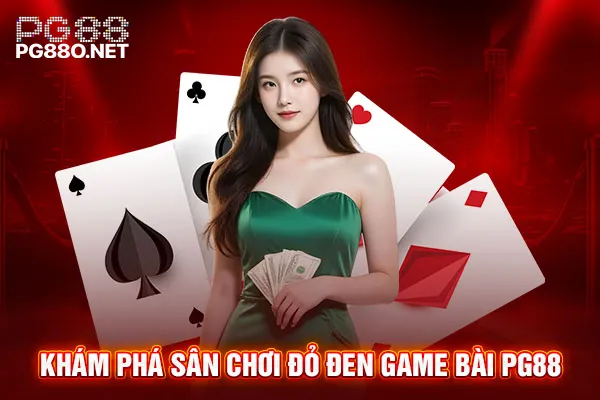Khám phá sân chơi đỏ đen game bài PG88 Khám phá sân chơi đỏ đen game bài PG88