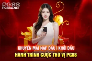 Khuyến Mãi Nạp Đầu Khởi Đầu Hành Trình Cược Thú Vị PG88