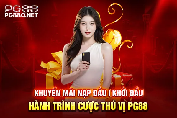 Khuyến Mãi Nạp Đầu Khởi Đầu Hành Trình Cược Thú Vị PG88