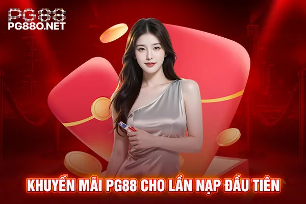 Khuyến mãi PG88 cho lần nạp đầu tiên Khuyến mãi PG88 cho lần nạp đầu tiên