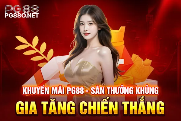 Khuyến Mãi PG88 - Săn Thưởng Khủng Gia Tăng Chiến Thắng Khuyến Mãi PG88 - Săn Thưởng Khủng Gia Tăng Chiến Thắng