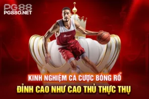 Kinh Nghiệm Cá Cược Bóng Rổ Đỉnh Cao Như Cao Thủ Thực Thụ