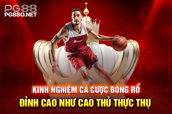 Kinh Nghiệm Cá Cược Bóng Rổ Đỉnh Cao Như Cao Thủ Thực Thụ