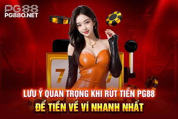 Lưu ý quan trọng khi rút tiền PG88 để tiền về ví nhanh nhất Lưu ý quan trọng khi rút tiền PG88 để tiền về ví nhanh nhất