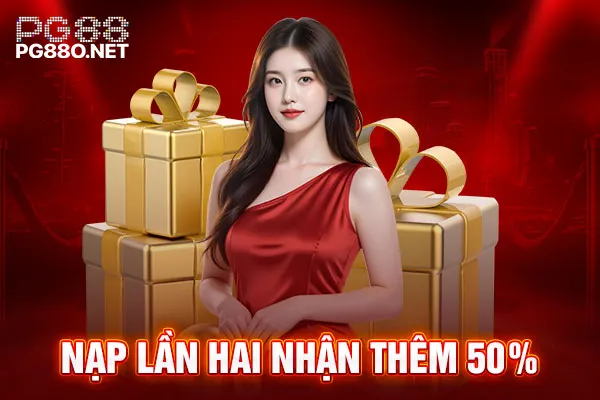 Nạp lần hai nhận thêm 50% Nạp lần hai nhận thêm 50%