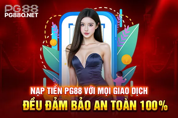 Nạp tiền PG88 với mọi giao dịch đều đảm bảo an toàn 100% Nạp tiền PG88 với mọi giao dịch đều đảm bảo an toàn 100%