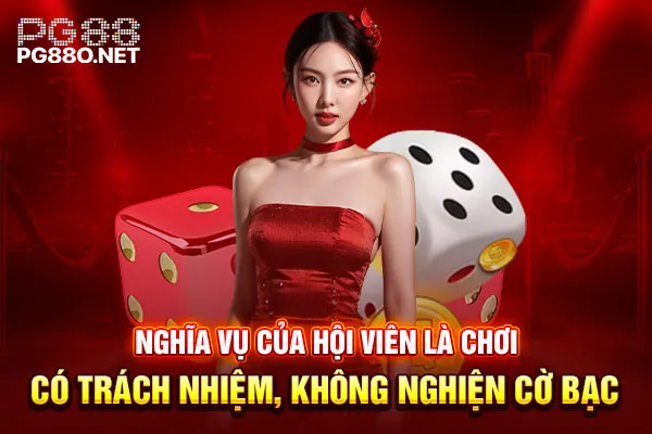 Nghĩa vụ của hội viên là chơi có trách nhiệm, không nghiện cờ bạc Nghĩa vụ của hội viên là chơi có trách nhiệm, không nghiện cờ bạc
