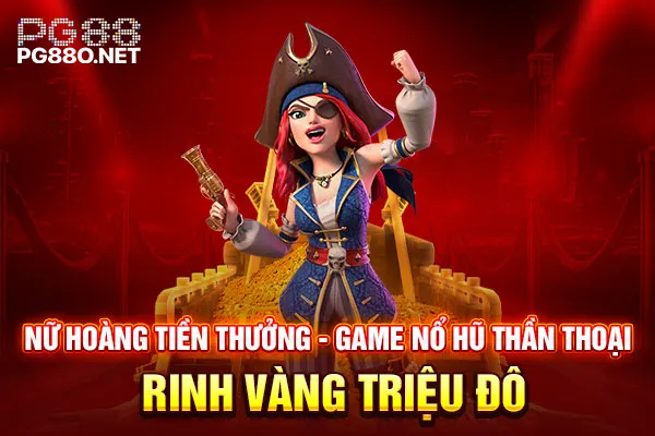 Nữ Hoàng Tiền Thưởng – Game Nổ Hũ Thần Thoại, Rinh Vàng Triệu Đô