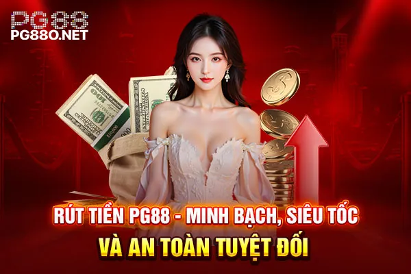 Rút Tiền PG88 - Minh Bạch, Siêu Tốc Và An Toàn Tuyệt Đối