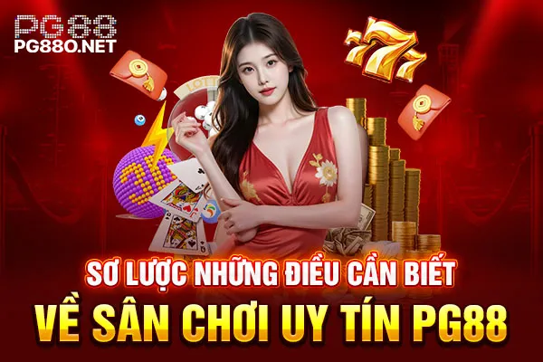 Sơ lược những điều cần biết về sân chơi uy tín PG88 Sơ lược những điều cần biết về sân chơi uy tín PG88