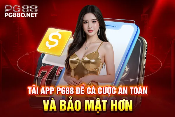 Tải app PG88 để cá cược an toàn và bảo mật hơn Tải app PG88 để cá cược an toàn và bảo mật hơn