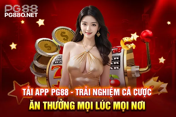 Tải App PG88 – Trải Nghiệm Cá Cược Ăn Thưởng Mọi Lúc Mọi Nơi